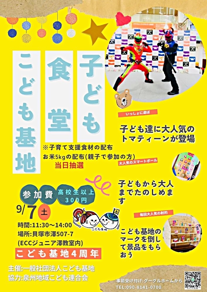 🌈9月7日(土)子ども食堂🍚こども基地👦👧開催🌈  子ども食堂🍚こども基地👦👧4周年記念イベント🎉  2020年9月より開始した「子ども食堂」が4周年を迎えるにあたり、日頃支えて下さっている方々へ感謝の気持ちを込めた特別イベントを開催致します！  子ども達に大人気！ トマト刑事🍅トマティーンが@tomateen0927 こども基地👦👧に来るよ🤗  時間⏱:11:30～14:00 場所🏠:貝塚市澤507-7 費  用    :子ども👦🏻👧🏻 無料        