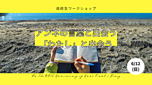 6/12(日)高校生ワークショップ「アンネの言葉と出会う、『わたし』と出会う」 (ドイツ連邦共和国大使館×Kokoro共催)